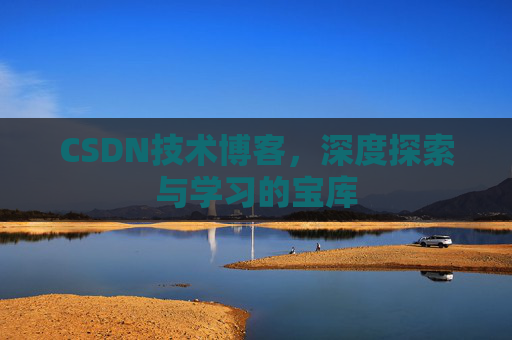 CSDN技术博客，深度探索与学习的宝库